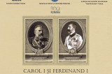 140 de ani de la Unirea  Dobrogei cu România: Carol I și Ferdinand I – Regii  care au creat România Mare